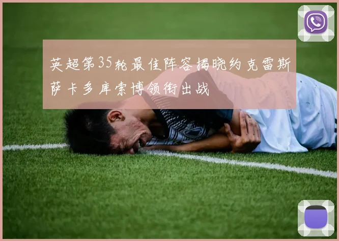 英超第35轮最佳阵容揭晓约克雷斯萨卡多库索博领衔出战