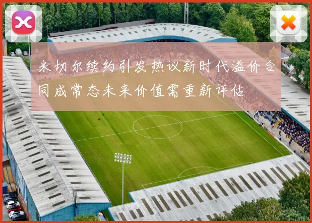 米切尔续约引发热议新时代溢价合同成常态未来价值需重新评估